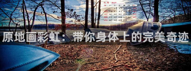 哈哈体育：原地画彩虹：带你身体上的完美奇迹