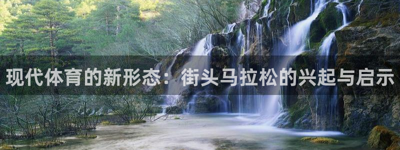 哈哈体育下载：现代体育的新形态：街头马拉松的兴起与启示